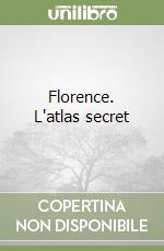 Florence. L'atlas secret libro