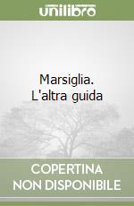 Marsiglia. L'altra guida libro