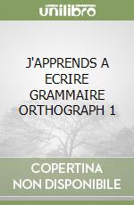 J'APPRENDS A ECRIRE GRAMMAIRE ORTHOGRAPH 1 libro