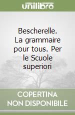 Bescherelle. La grammaire pour tous. Per le Scuole superiori libro