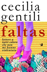 Faltas. Lettere a tutti coloro che non mi hanno violentata libro