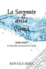 La sorgente della verità. La 'hassidut commenta la Torah