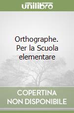 Orthographe. Per la Scuola elementare