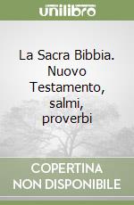 La Sacra Bibbia. Nuovo Testamento, salmi, proverbi