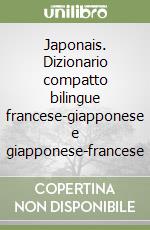 Japonais. Dizionario compatto bilingue francese-giapponese e giapponese-francese libro