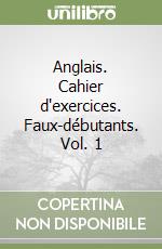 Anglais. Cahier d'exercices. Faux-débutants. Vol. 1 libro