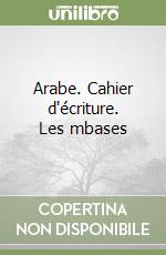 Arabe. Cahier d'écriture. Les mbases