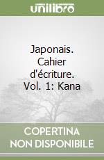 Japonais. Cahier d'écriture. Vol. 1: Kana
