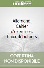 Allemand. Cahier d'exercices. Faux-débutants libro