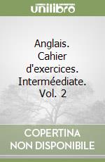 Anglais. Cahier d'exercices. Interméediate. Vol. 2 libro