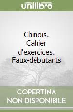 Chinois. Cahier d'exercices. Faux-débutants libro