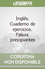 Inglés. Cuaderno de ejercicios. Falsos principiantes libro