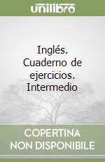 Inglés. Cuaderno de ejercicios. Intermedio libro