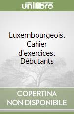 Luxembourgeois. Cahier d'exercices. Débutants libro