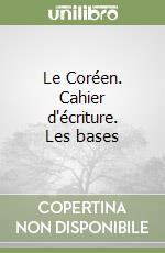 Le Coréen. Cahier d'écriture. Les bases libro