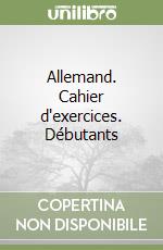 Allemand. Cahier d'exercices. Débutants libro