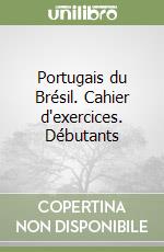 Portugais du Brésil. Cahier d'exercices. Débutants libro