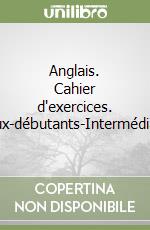 Anglais. Cahier d'exercices. Faux-débutants-Intermédiaire libro