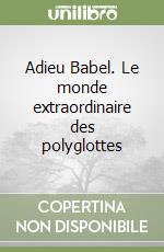 Adieu Babel. Le monde extraordinaire des polyglottes libro