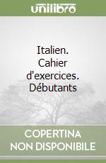 Italien. Cahier d'exercices. Débutants libro