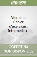 Allemand. Cahier d'exercices. Intermédiaire libro