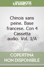 Chinois sans peine. Base francese. Con 4 Cassetta audio. Vol. 1/A libro