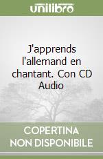 J'apprends l'allemand en chantant. Con CD Audio libro