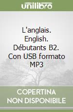 L'anglais. English. Débutants B2. Con USB formato MP3 libro