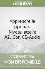 Apprendre le japonais. Niveau atteint A2. Con CD-Audio