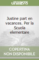 Justine part en vacances. Per la Scuola elementare libro