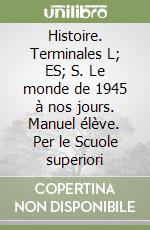 Histoire. Terminales L; ES; S. Le monde de 1945 à nos jours. Manuel élève. Per le Scuole superiori libro