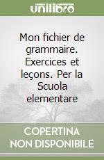 Mon fichier de grammaire. Exercices et leçons. Per la Scuola elementare libro