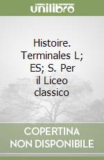 Histoire. Terminales L; ES; S. Per il Liceo classico libro