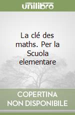 La clé des maths. Per la Scuola elementare