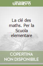 La clé des maths. Per la Scuola elementare libro