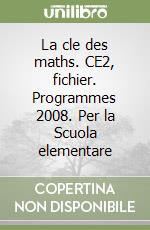 La cle des maths. CE2, fichier. Programmes 2008. Per la Scuola elementare libro