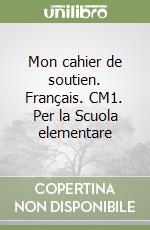 Mon cahier de soutien. Français. CM1. Per la Scuola elementare libro