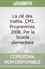 La clé des maths. CM1. Programmes 2008. Per la Scuola elementare