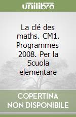 La clé des maths. CM1. Programmes 2008. Per la Scuola elementare libro