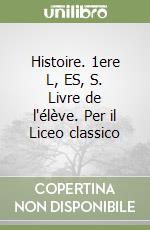 Histoire. 1ere L, ES, S. Livre de l'élève. Per il Liceo classico libro