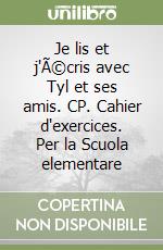 Je lis et j'Ã©cris avec Tyl et ses amis. CP. Cahier d'exercices. Per la Scuola elementare libro