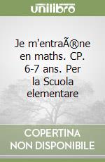 Je m'entraÃ®ne en maths. CP. 6-7 ans. Per la Scuola elementare libro