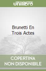 Brunetti En Trois Actes
