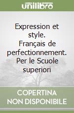 Expression et style. Français de perfectionnement. Per le Scuole superiori