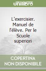 L'exercisier. Manuel de l'élève. Per le Scuole superiori