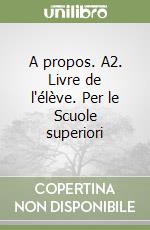 A propos. A2. Livre de l'élève. Per le Scuole superiori