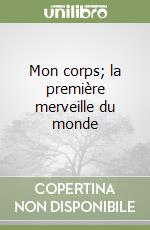 Mon corps; la première merveille du monde