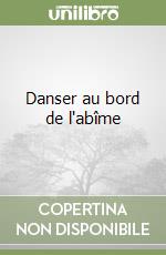 Danser au bord de l'abîme