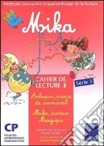 Mika: Arlequin; prince de carnaval suivi de mika; docteur magique. Cahier le lecture. Per la Scuola elementare. Vol. 3 libro