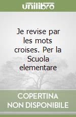 Je revise par les mots croises. Per la Scuola elementare libro